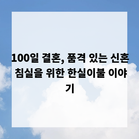 100일 결혼, 품격 있는 신혼 침실을 위한 한실이불 이야기