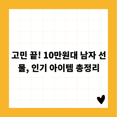 고민 끝! 10만원대 남자 선물, 인기 아이템 총정리