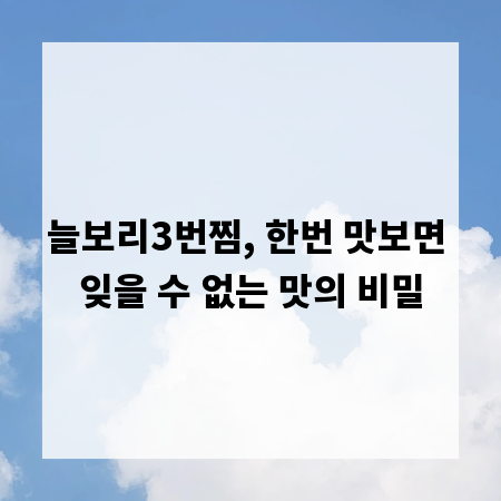 늘보리3번찜, 한번 맛보면 잊을 수 없는 맛의 비밀