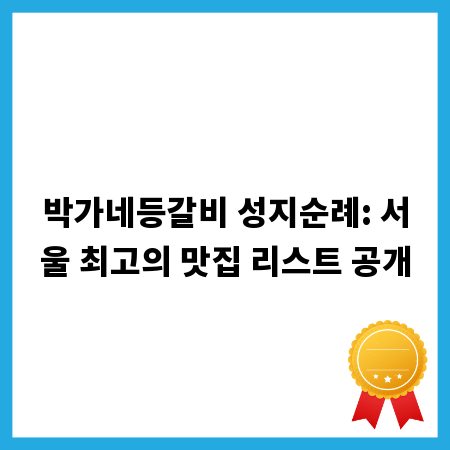 박가네등갈비 성지순례: 서울 최고의 맛집 리스트 공개
