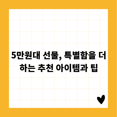 5만원대 선물, 특별함을 더하는 추천 아이템과 팁