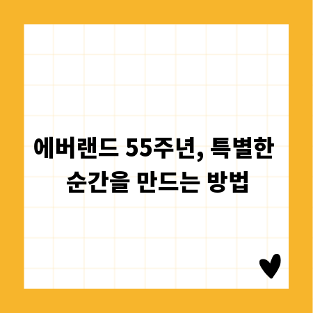 에버랜드 55주년, 특별한 순간을 만드는 방법
