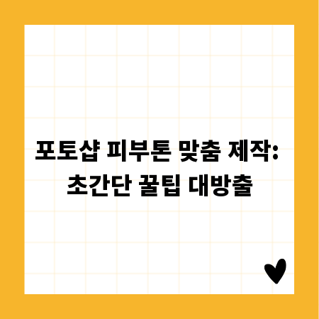 포토샵 피부톤 맞춤 제작: 초간단 꿀팁 대방출