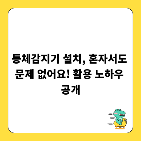 동체감지기 설치, 혼자서도 문제 없어요! 활용 노하우 공개