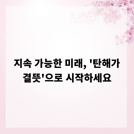 지속 가능한 미래, '탄해가결뜻'으로 시작하세요