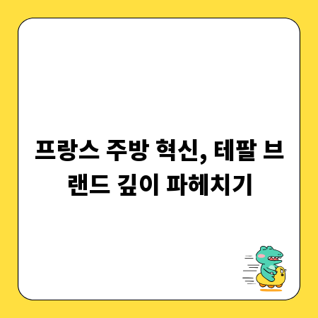 프랑스 주방 혁신, 테팔 브랜드 깊이 파헤치기