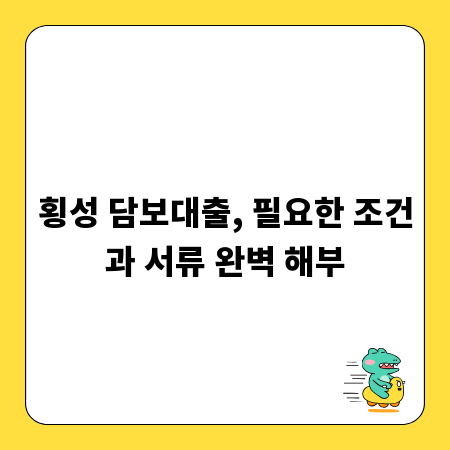 횡성 담보대출, 필요한 조건과 서류 완벽 해부