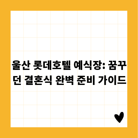 울산 롯데호텔 예식장: 꿈꾸던 결혼식 완벽 준비 가이드