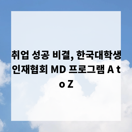 취업 성공 비결, 한국대학생인재협회 MD 프로그램 A to Z