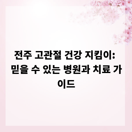 전주 고관절 건강 지킴이: 믿을 수 있는 병원과 치료 가이드