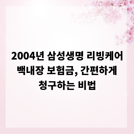 2004년 삼성생명 리빙케어 백내장 보험금, 간편하게 청구하는 비법