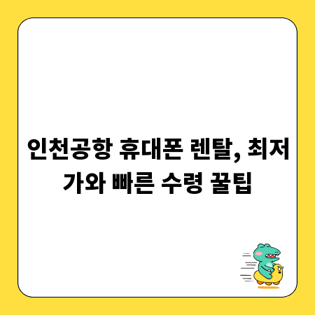 인천공항 휴대폰 렌탈, 최저가와 빠른 수령 꿀팁