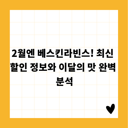2월엔 베스킨라빈스! 최신 할인 정보와 이달의 맛 완벽 분석