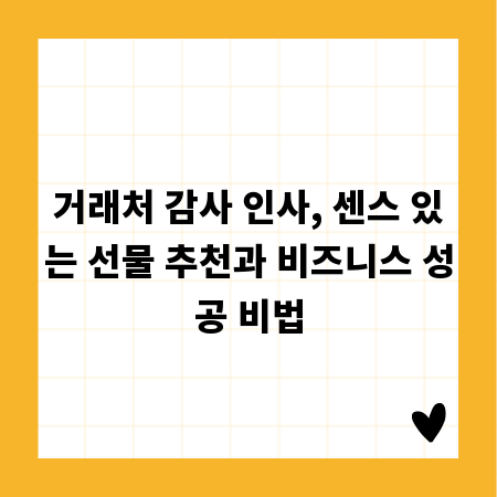 거래처 감사 인사, 센스 있는 선물 추천과 비즈니스 성공 비법