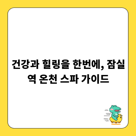 건강과 힐링을 한번에, 잠실역 온천 스파 가이드