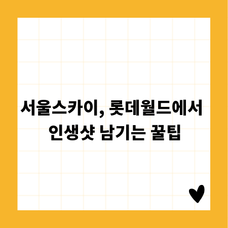 서울스카이, 롯데월드에서 인생샷 남기는 꿀팁