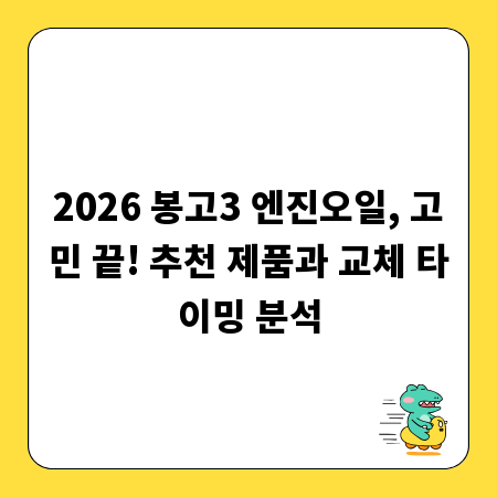 2026 봉고3 엔진오일, 고민 끝! 추천 제품과 교체 타이밍 분석