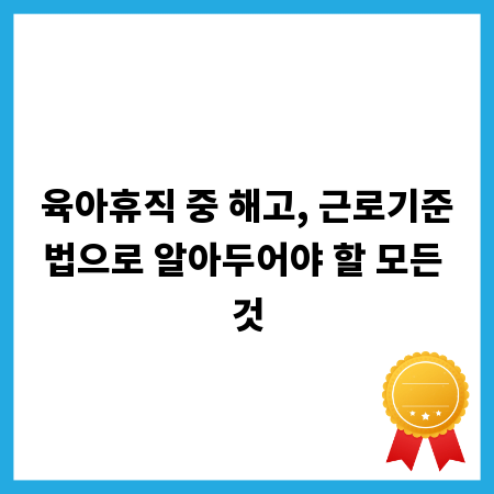 육아휴직 중 해고, 근로기준법으로 알아두어야 할 모든 것