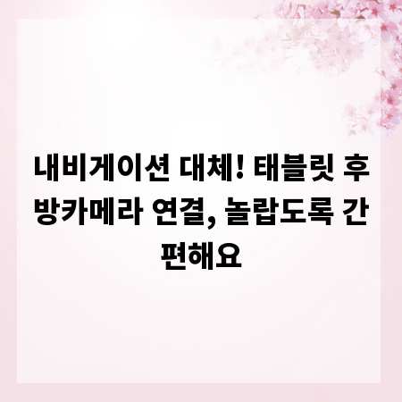 내비게이션 대체! 태블릿 후방카메라 연결, 놀랍도록 간편해요