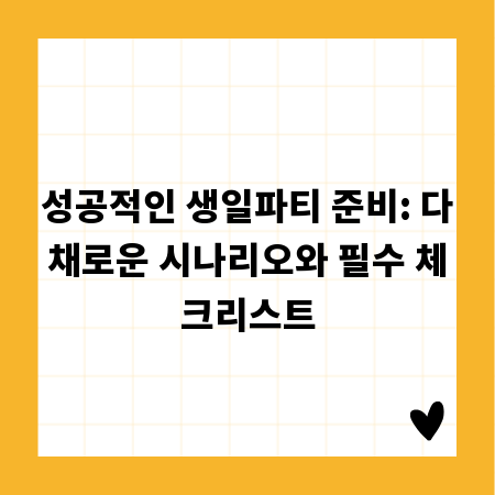 성공적인 생일파티 준비: 다채로운 시나리오와 필수 체크리스트