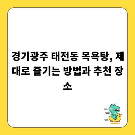 경기광주 태전동 목욕탕, 제대로 즐기는 방법과 추천 장소