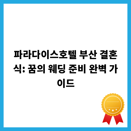 파라다이스호텔 부산 결혼식: 꿈의 웨딩 준비 완벽 가이드
