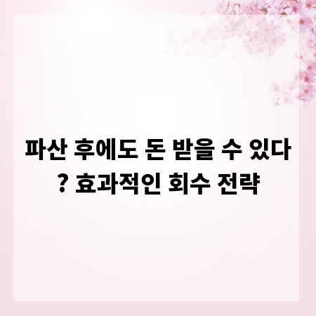 파산 후에도 돈 받을 수 있다? 효과적인 회수 전략