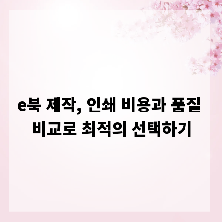e북 제작, 인쇄 비용과 품질 비교로 최적의 선택하기