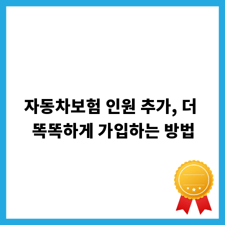 자동차보험 인원 추가, 더 똑똑하게 가입하는 방법