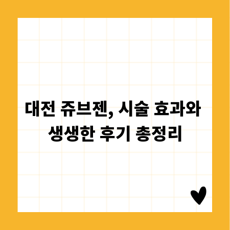 대전 쥬브젠, 시술 효과와 생생한 후기 총정리