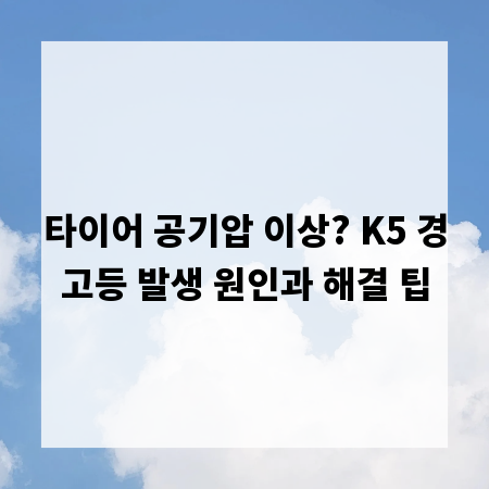 타이어 공기압 이상? K5 경고등 발생 원인과 해결 팁