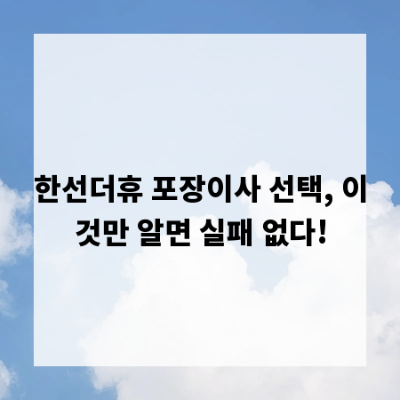 한선더휴 포장이사 선택, 이것만 알면 실패 없다!