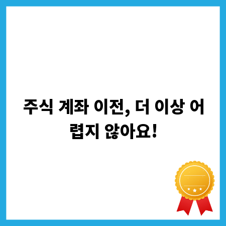 주식 계좌 이전, 더 이상 어렵지 않아요!