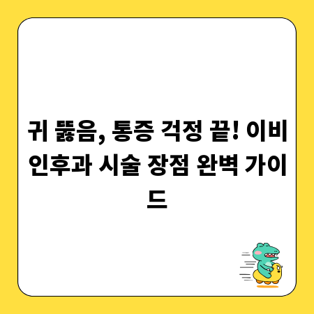 귀 뚫음, 통증 걱정 끝! 이비인후과 시술 장점 완벽 가이드