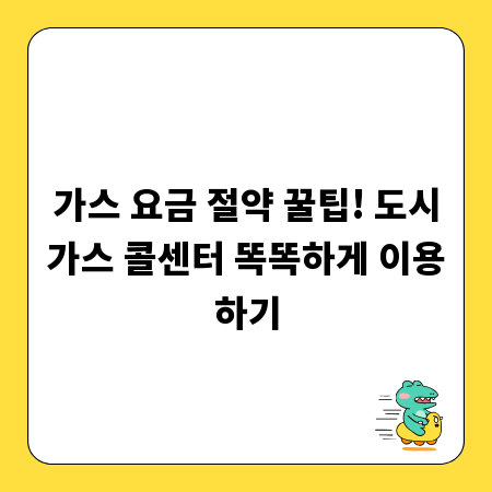 가스 요금 절약 꿀팁! 도시가스 콜센터 똑똑하게 이용하기