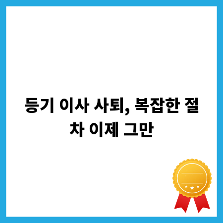 등기 이사 사퇴, 복잡한 절차 이제 그만