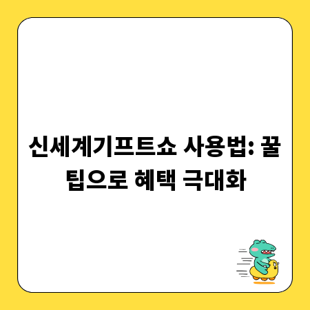 신세계기프트쇼 사용법: 꿀팁으로 혜택 극대화