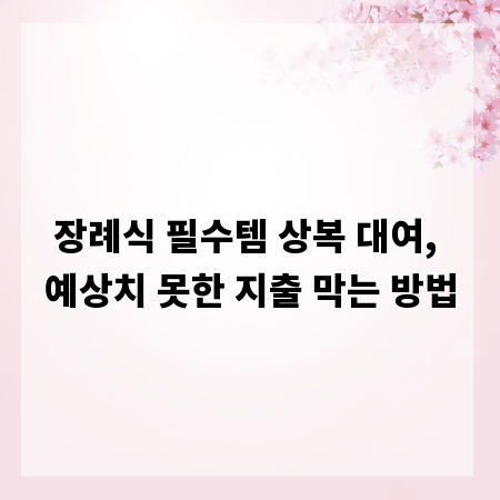 장례식 필수템 상복 대여, 예상치 못한 지출 막는 방법