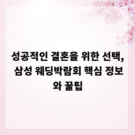 성공적인 결혼을 위한 선택, 삼성 웨딩박람회 핵심 정보와 꿀팁