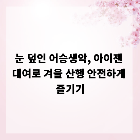 눈 덮인 어승생악, 아이젠 대여로 겨울 산행 안전하게 즐기기