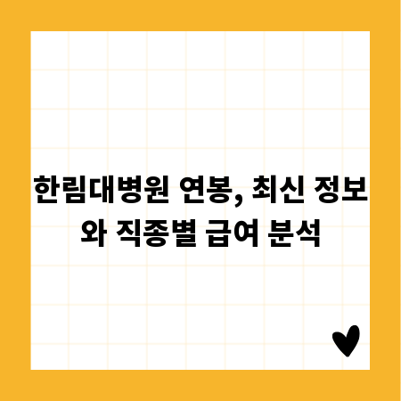 한림대병원 연봉, 최신 정보와 직종별 급여 분석