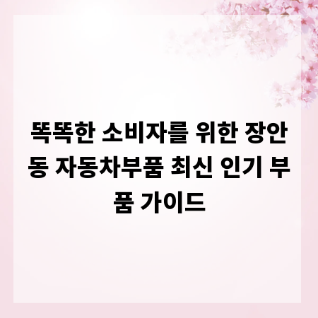 똑똑한 소비자를 위한 장안동 자동차부품 최신 인기 부품 가이드