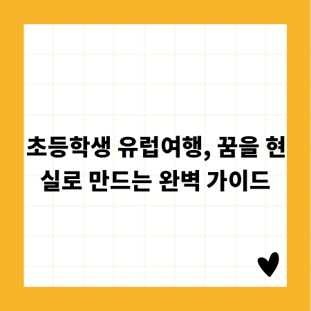 초등학생 유럽여행, 꿈을 현실로 만드는 완벽 가이드