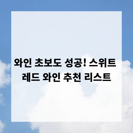 와인 초보도 성공! 스위트 레드 와인 추천 리스트