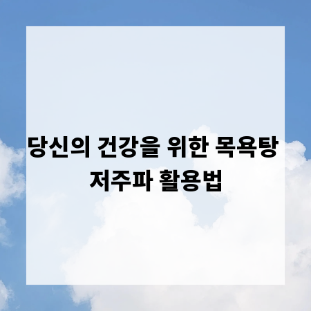 당신의 건강을 위한 목욕탕 저주파 활용법