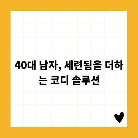 40대 남자, 세련됨을 더하는 코디 솔루션