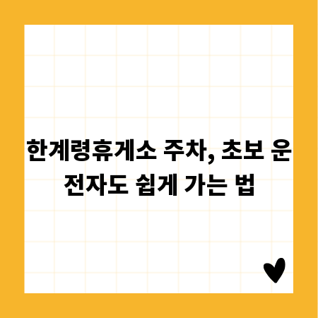한계령휴게소 주차, 초보 운전자도 쉽게 가는 법