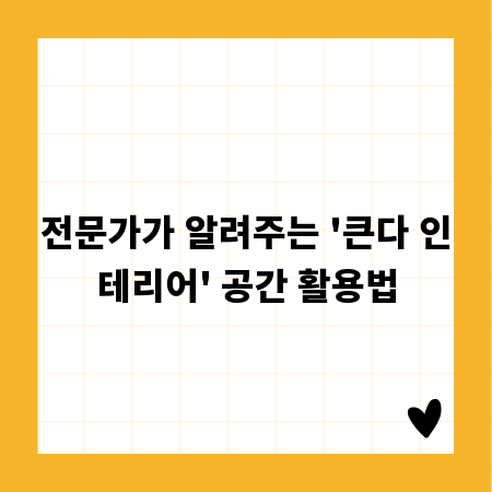 전문가가 알려주는 '큰다 인테리어' 공간 활용법