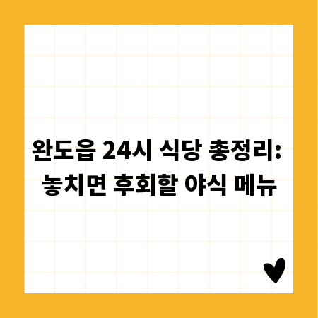 완도읍 24시 식당 총정리: 놓치면 후회할 야식 메뉴