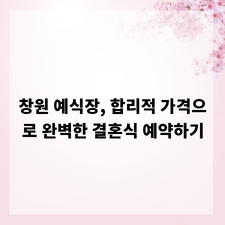 창원 예식장, 합리적 가격으로 완벽한 결혼식 예약하기